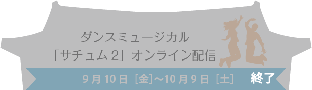 ダンスミュージカル「サチュム2」オンライン配信