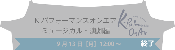 Kパフォーマンスオンエア ミュージカル・演劇編